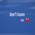 DON'T LEAVE ME