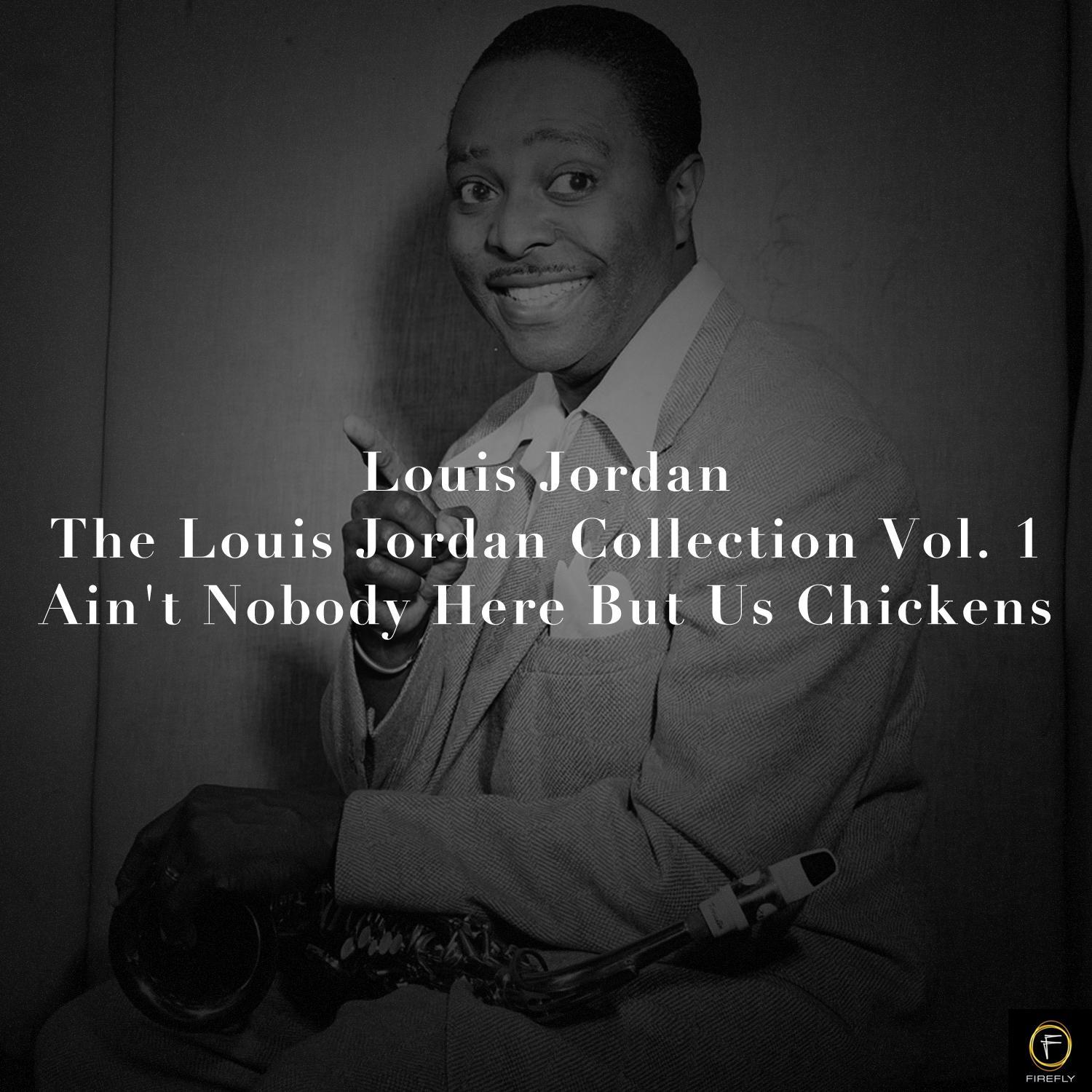 Louis Jordan, The Louis Jordan Collection Vol. 1: Ain't Nobody Here But Us Chickens