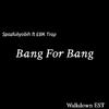 Spazfuhyobih - Bang For Bang (feat. EBK TRAP)