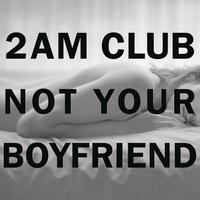 2AM Club - Not Your Boyfriend