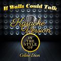 If Walls Could Talk (In the Style of Celine Dion) [Karaoke Version] - Single
