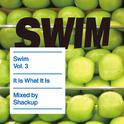 SWIM Vol.3 It Is What It Is Mixed by Shackup专辑