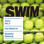 SWIM Vol.3 It Is What It Is Mixed by Shackup专辑