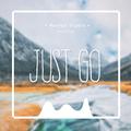 Just go