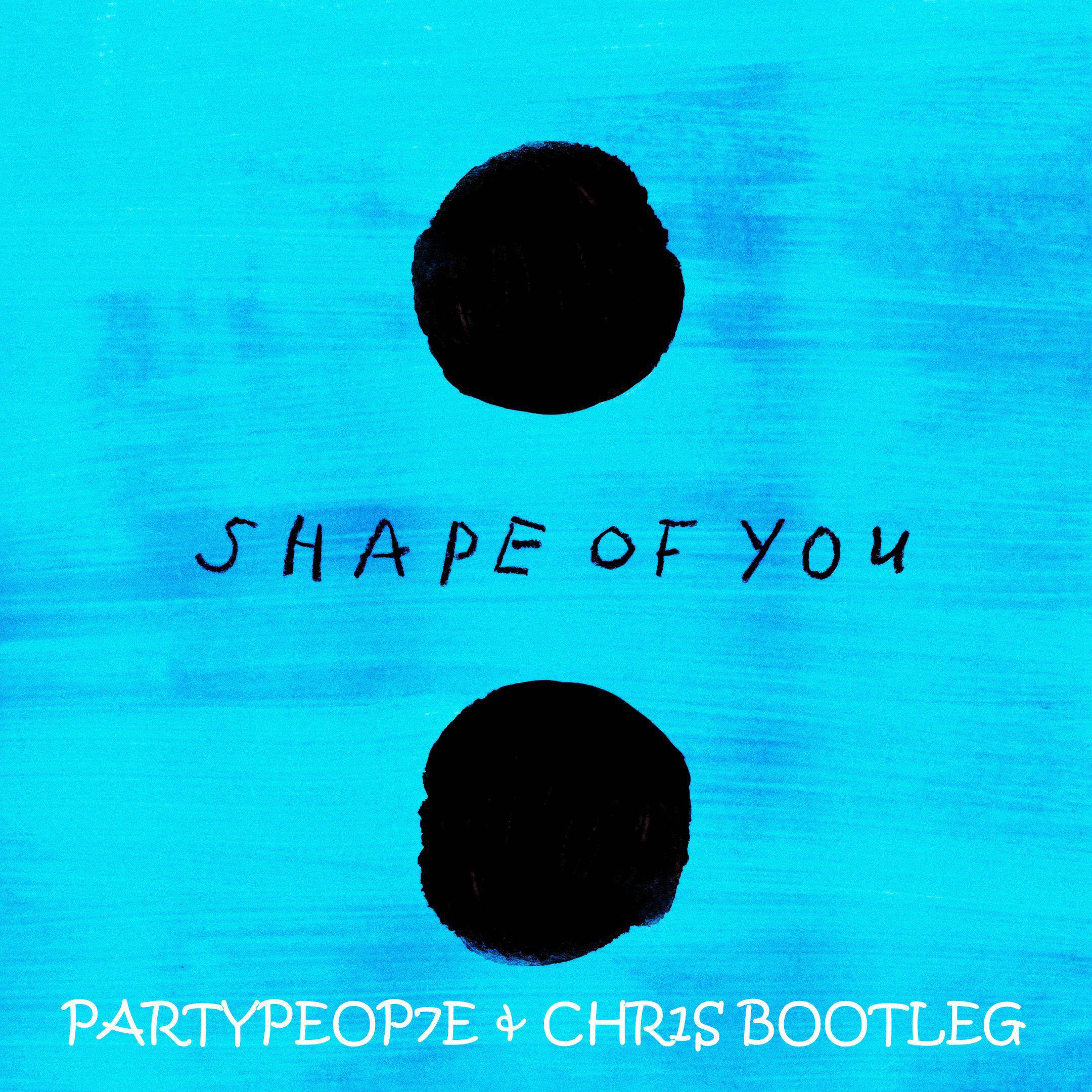 Shape of You ( PartyPeop7e & Chr1s Bootleg )专辑