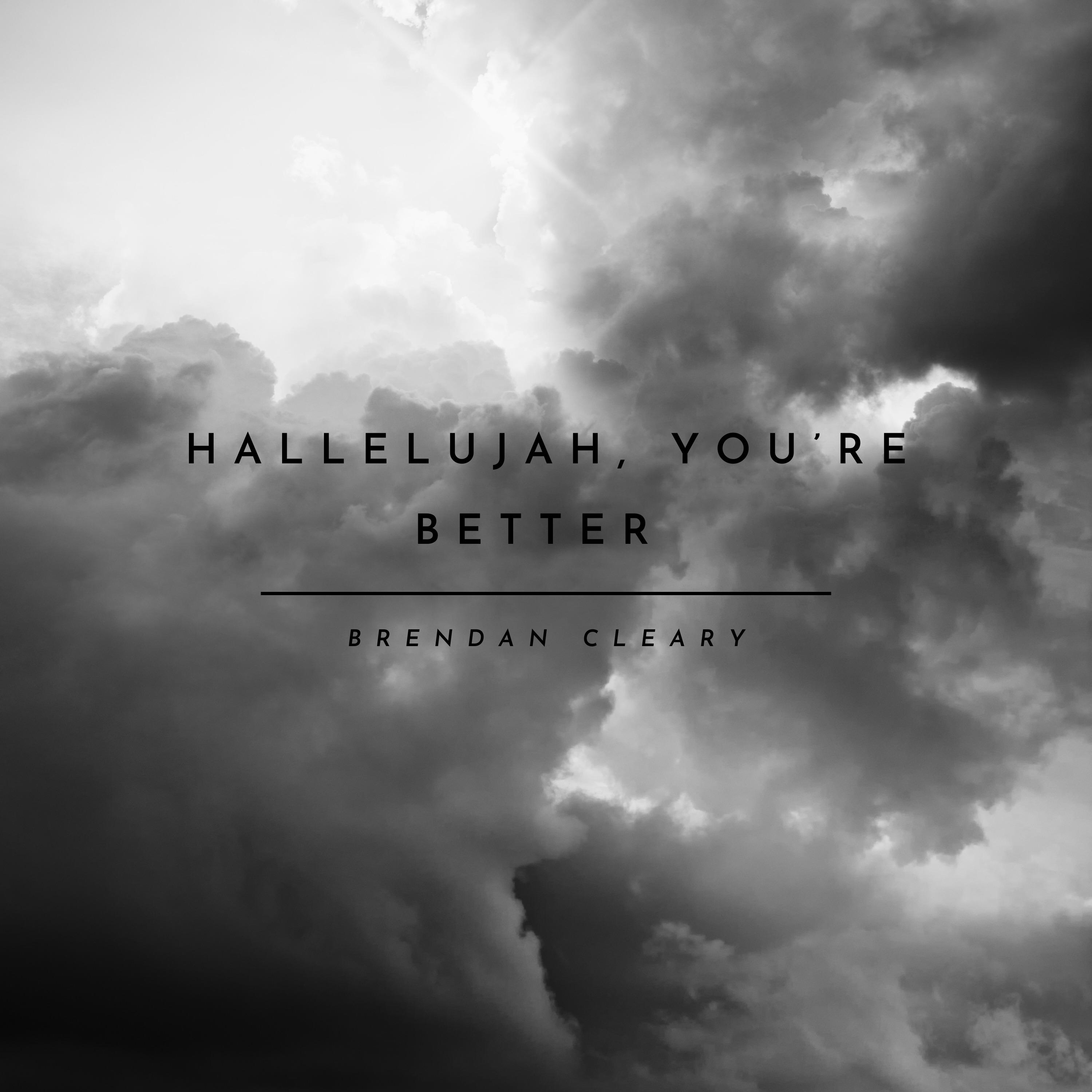 Brendan Cleary - Hallelujah, you're better