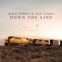 Mike Perry & Ten Times - Down The Line (Pre-V) 带和声伴奏