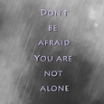 Don't be afraid, you are not alone