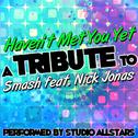 Haven't Met You Yet (A Tribute to Smash Feat. Nick Jonas) - Single专辑