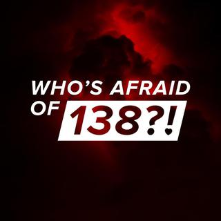 Who's Afraid Of 138?!