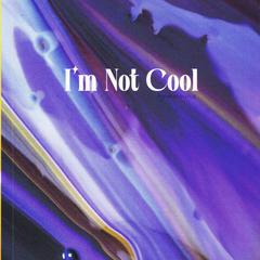 I'M NOT COOL