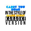 Carry You Home (In the Style of James Blunt) [Karaoke Version] - Single