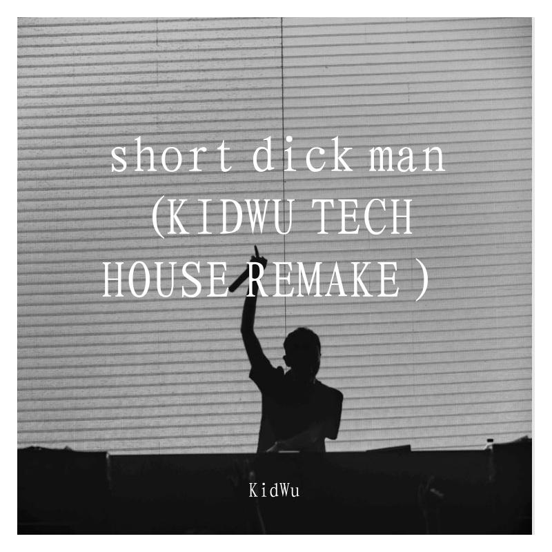 short dick man (KIDWU TECH HOUSE REMAKE）