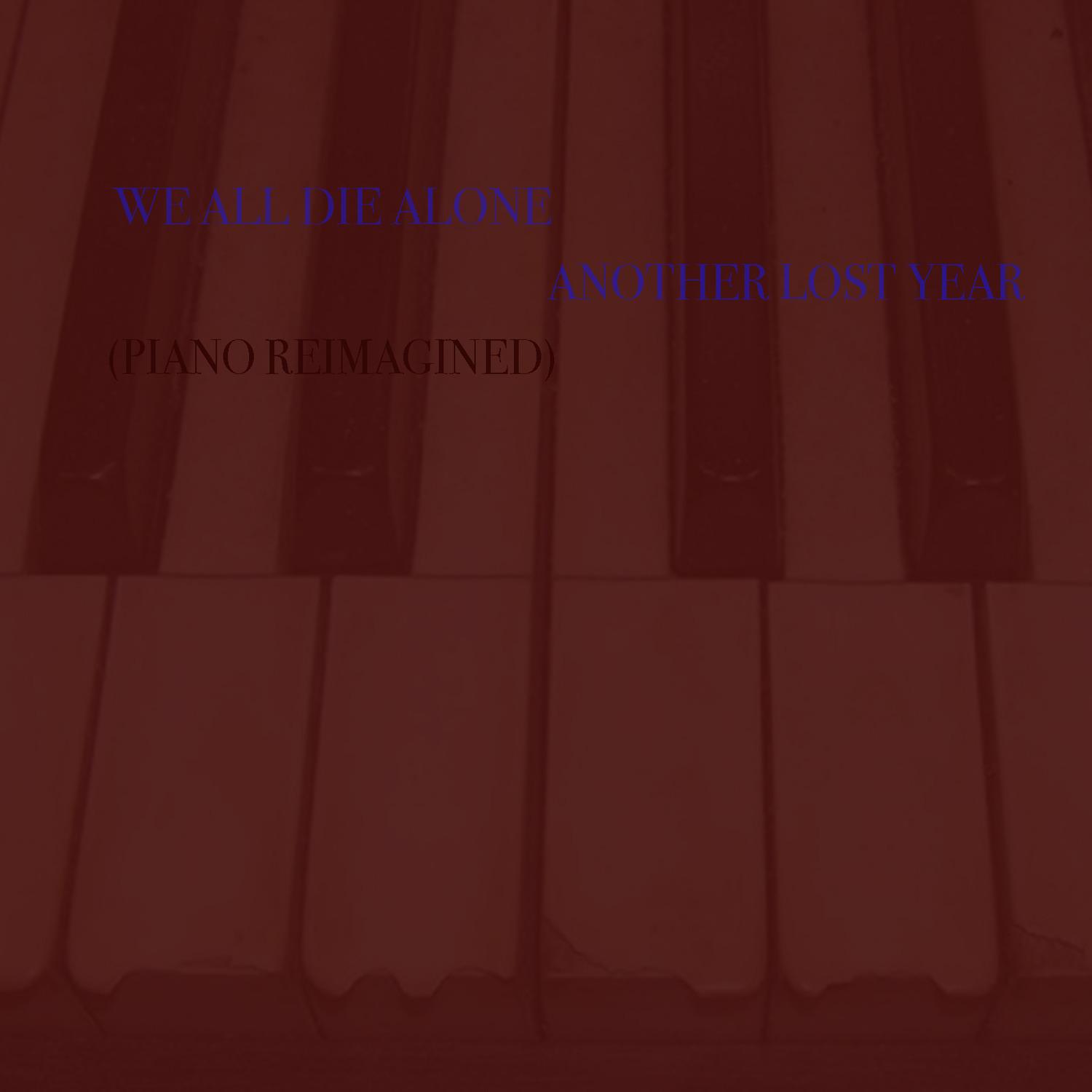 We All Die Alone (Piano Reimagined)