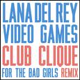 Video Games (Club Clique For The Bad Girls Remix)