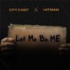 Hitman - Let Me Be Me (feat. City Chief)