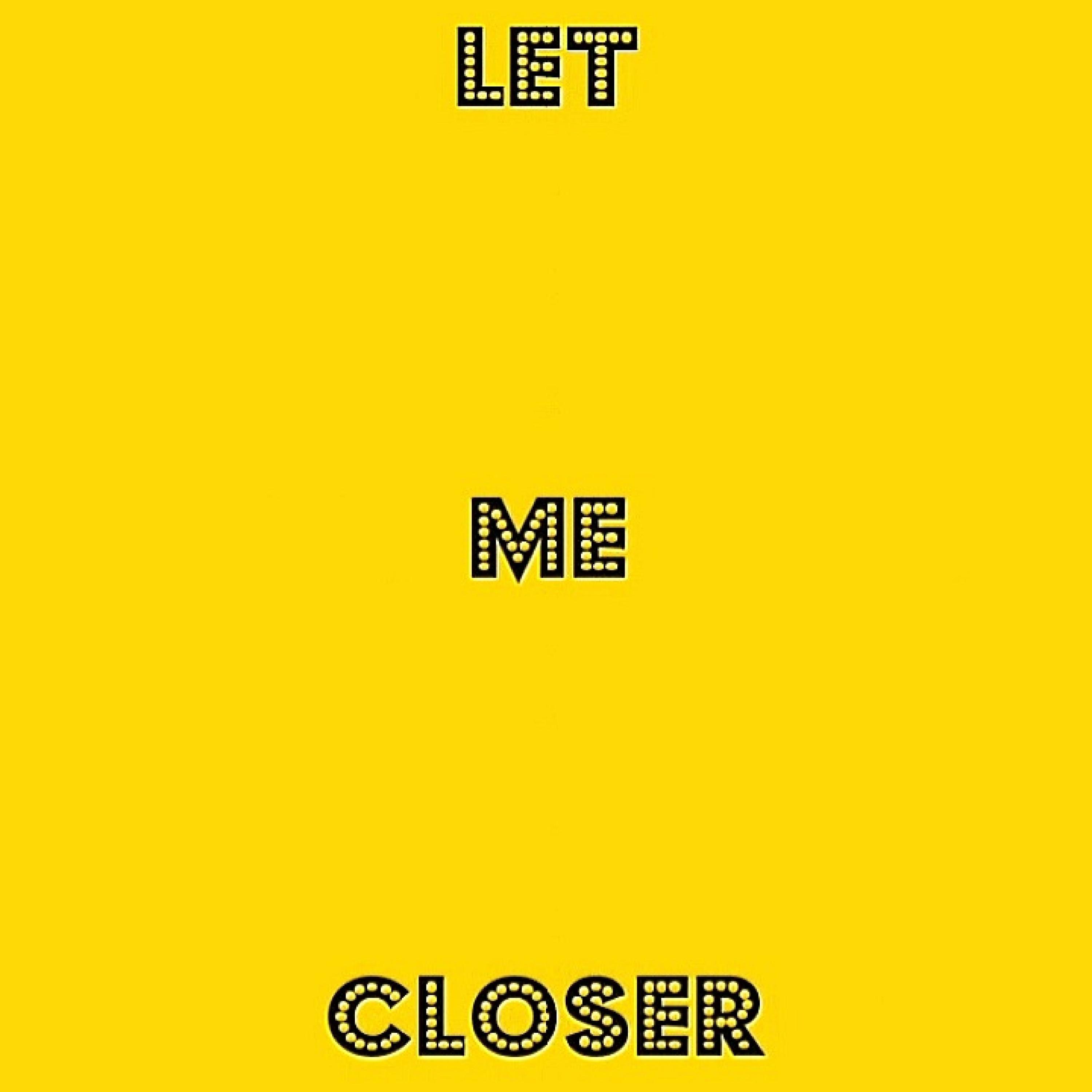 Let Me Closer