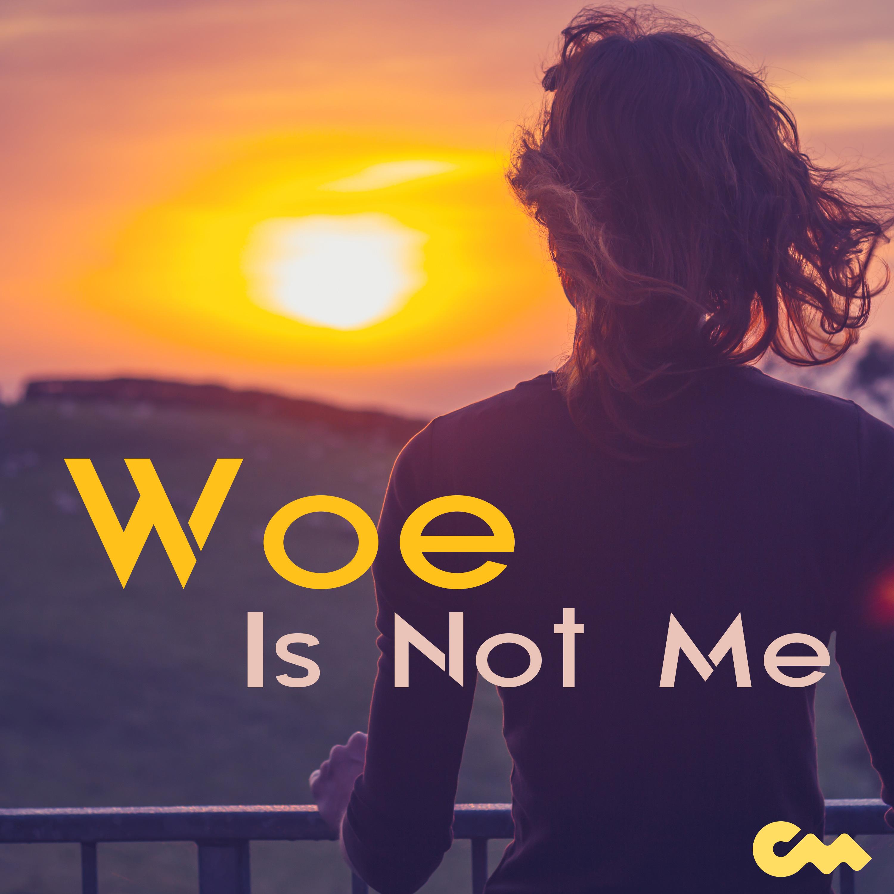 Woe Is Not Me