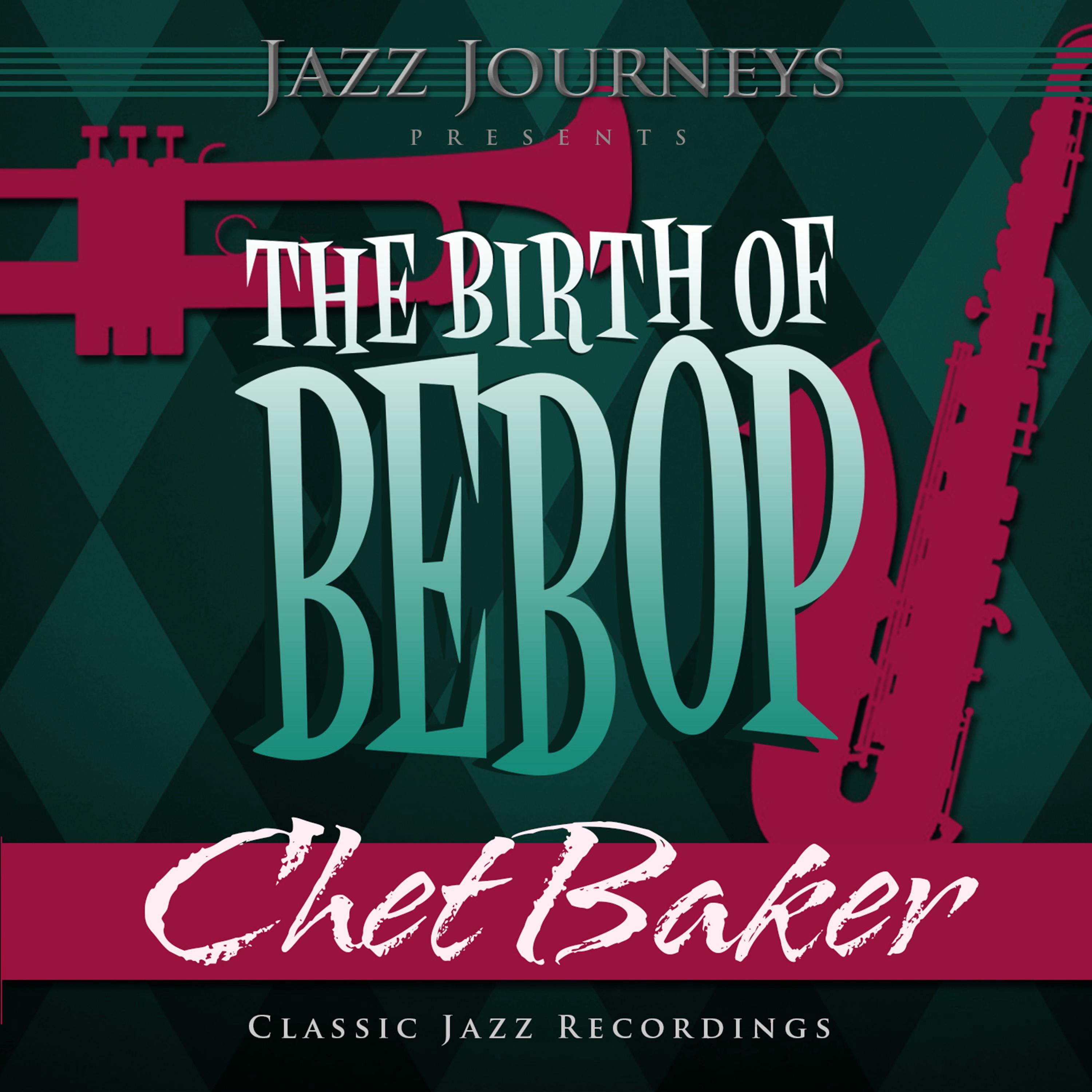 Jazz Journeys Presents the Birth of Bebop - Chet Baker