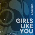 Girls Like You (Acoustic)