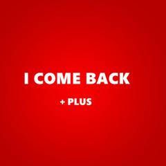 I COME BACK