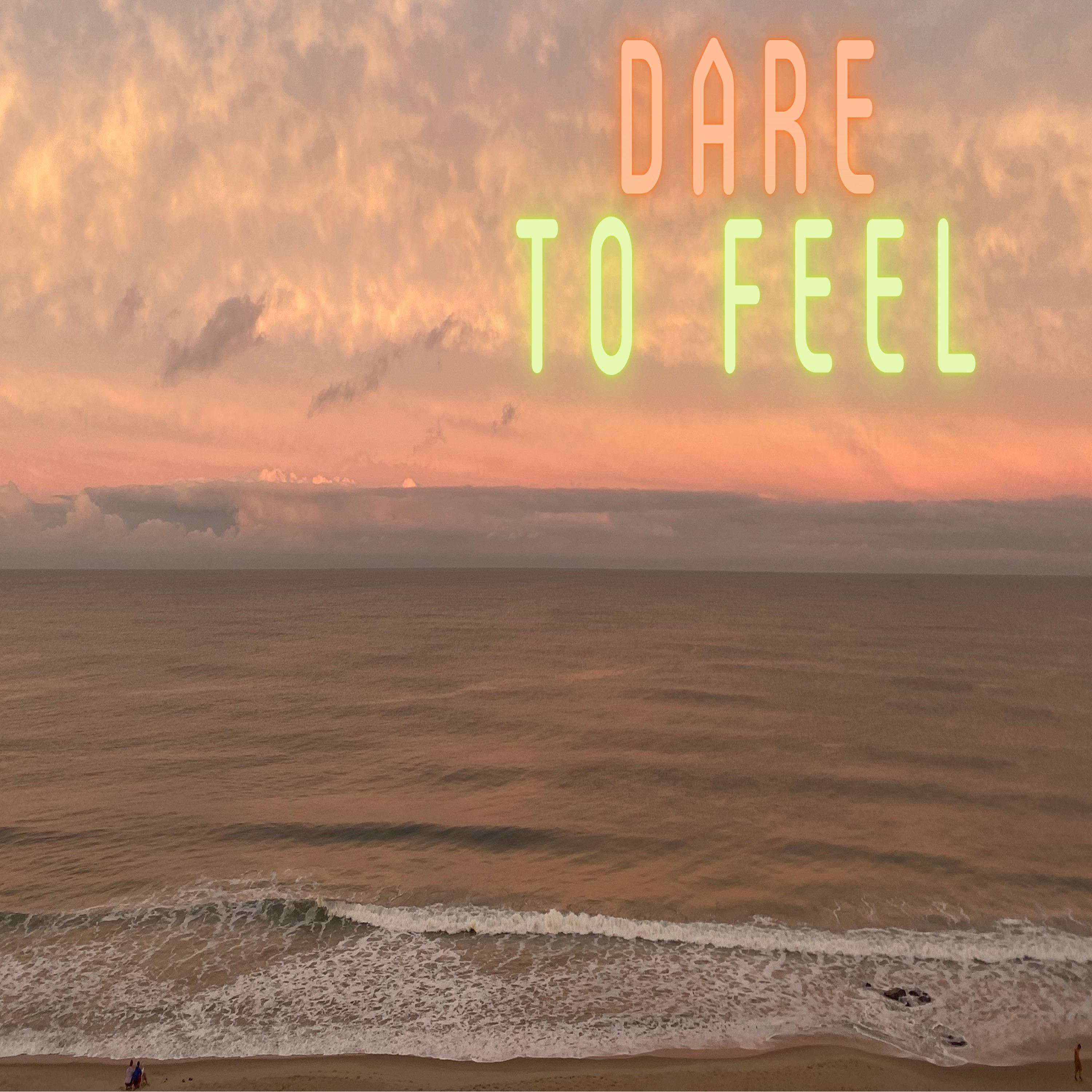 Dare to Feel