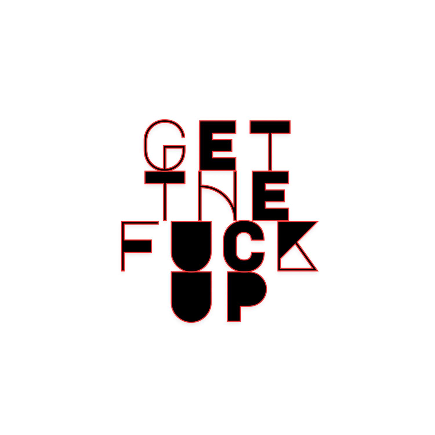 Get The **** Up