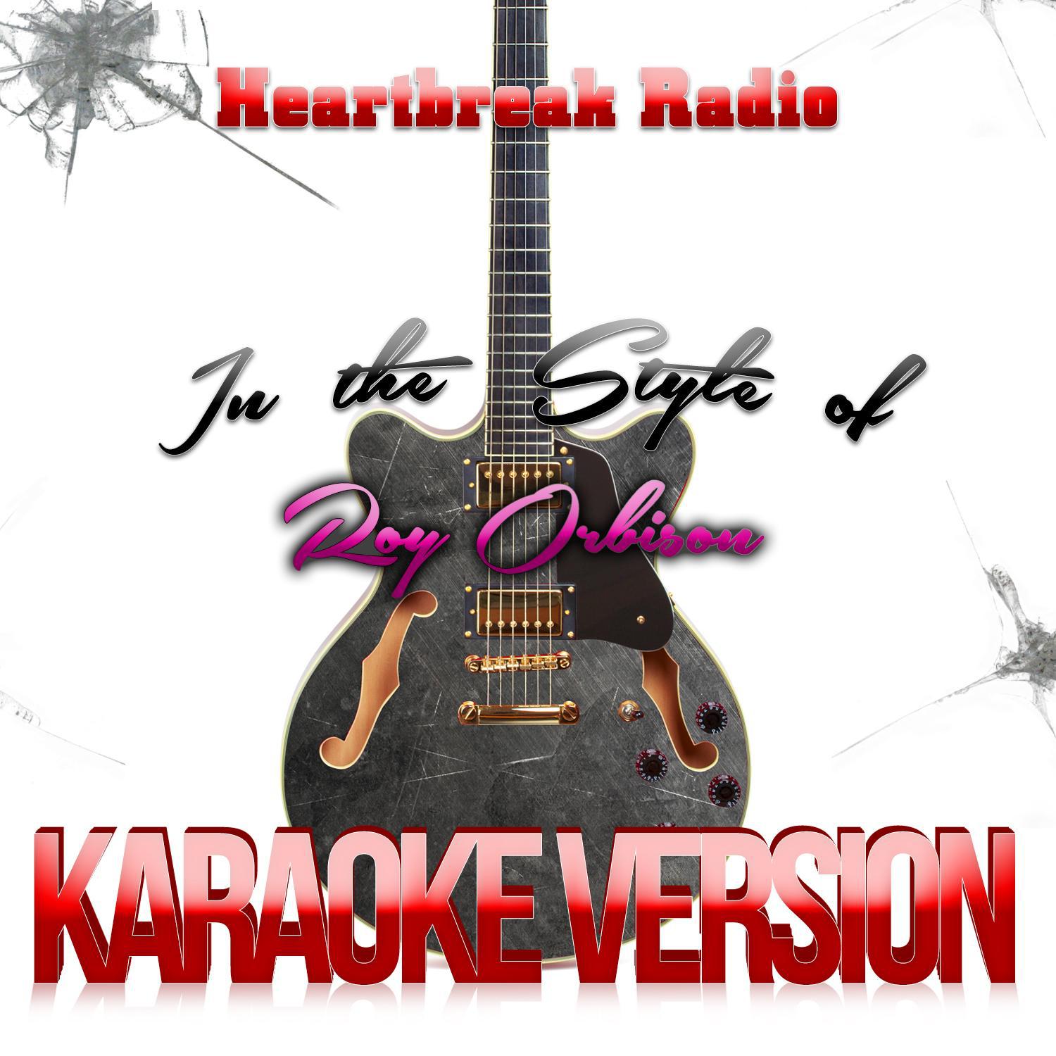 Heartbreak Radio (In the Style of Roy Orbison) [Karaoke Version] - Single专辑