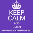 Keep Calm and Listen Bing Crosby & Rosmary Clooney