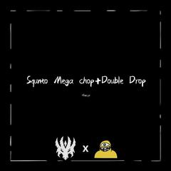 Squnto Mega chop+Double Drop