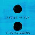 Shape of you (Evan Askue Remix)