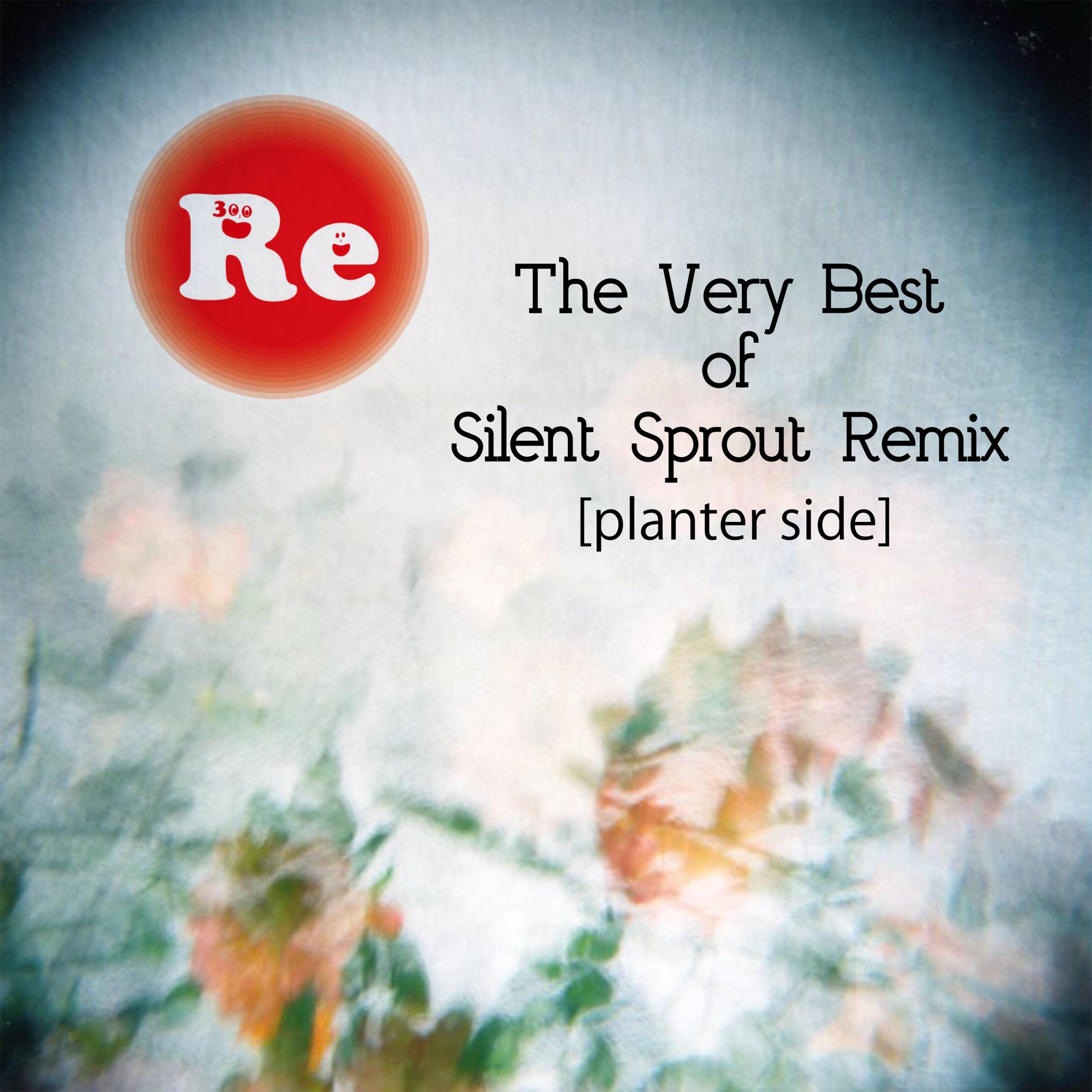 The Very Best of Silent Sprout Remix [planter side]