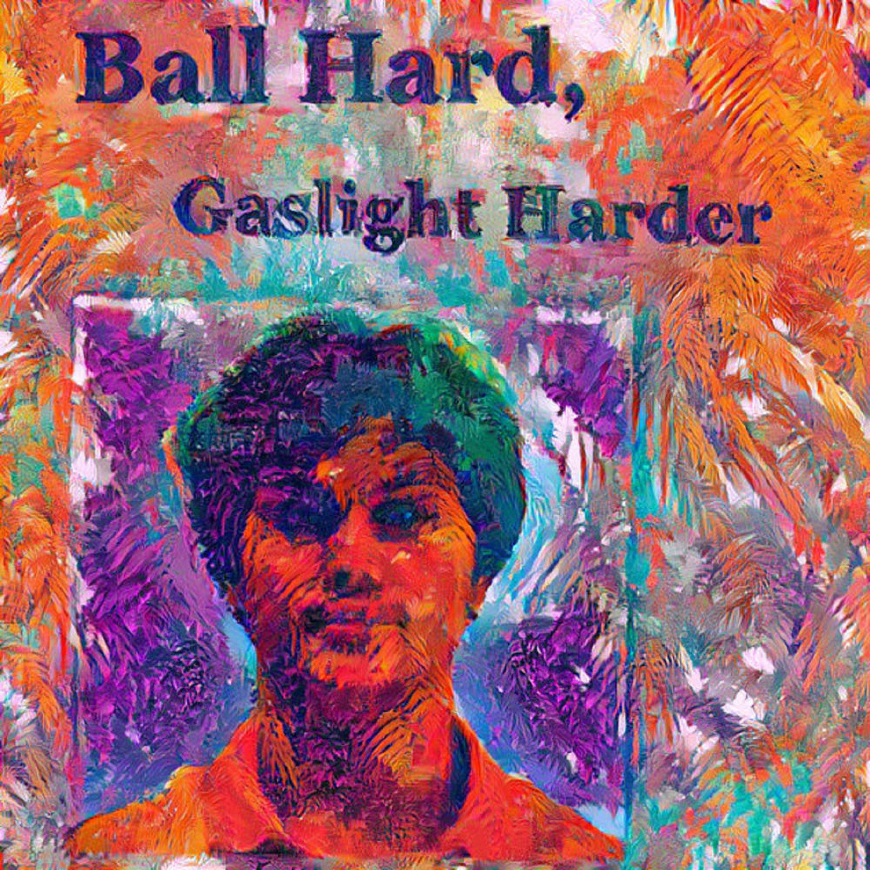 Ball Hard, Gaslight Harder