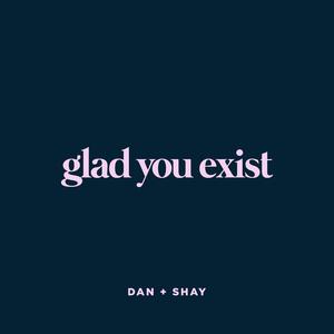 Glad You Exist - Dan + Shay (BB Instrumental) 无和声伴奏