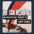 We Can Be Heroes - An Orchestral Tribute to David Bowie