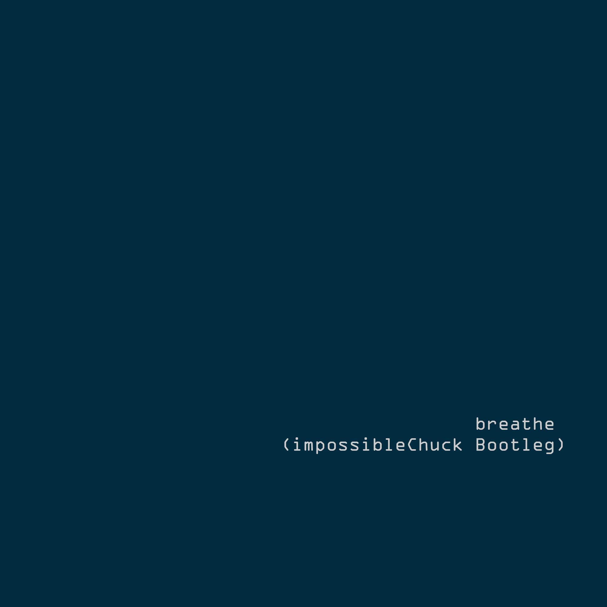 breathe (impossibleChuck Bootleg)
