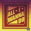 All I Wanna Do (prod by. Cha Cha Malone)