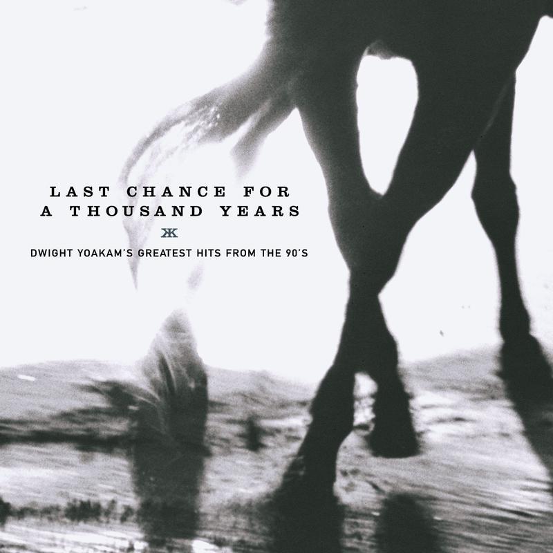 Last Chance For A Thousand Years - Dwight Yoakam's Greatest Hits From The 90's