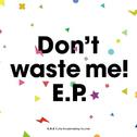 Don't waste me! E.P.专辑