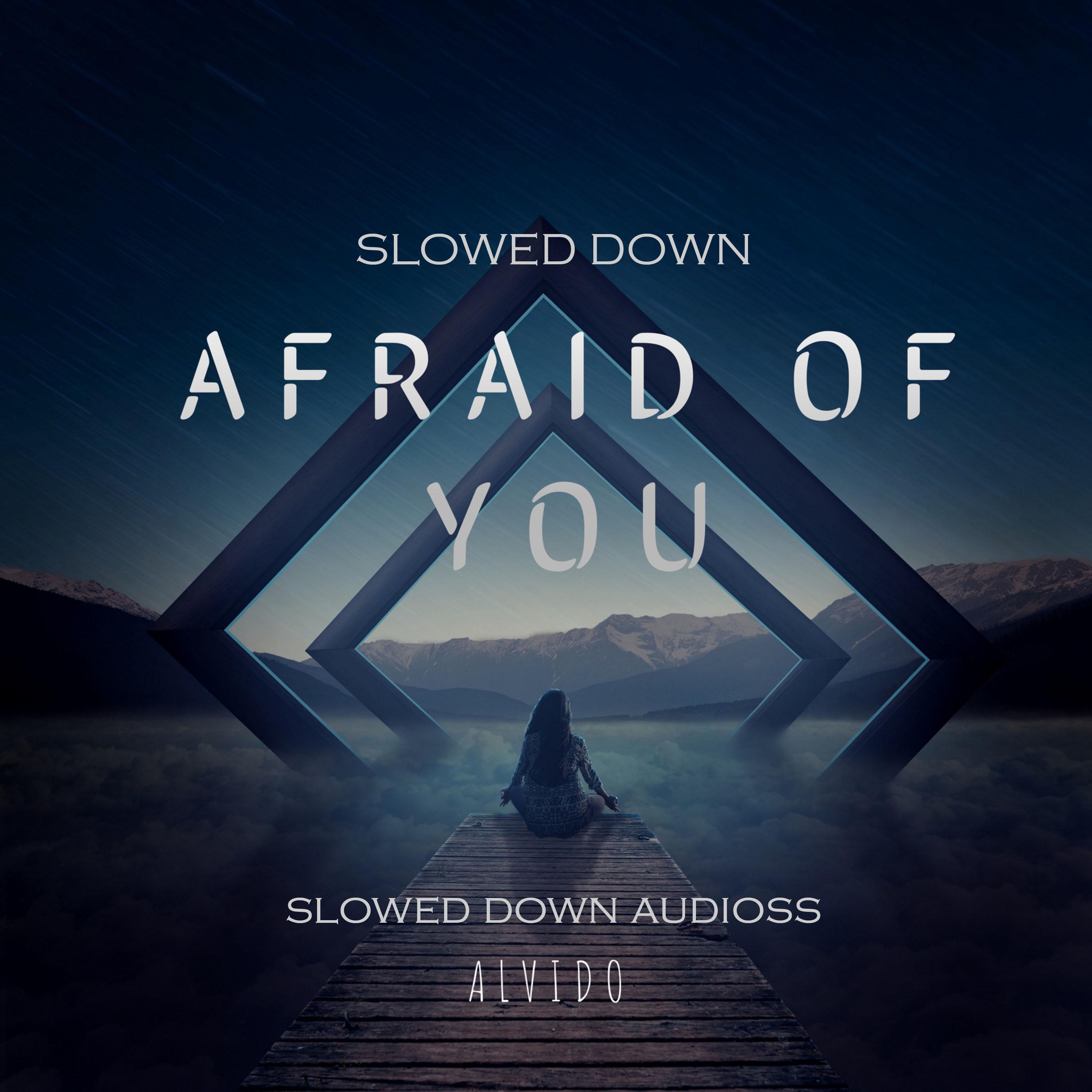 ALVIDO - Afraid of You - Slowed Down