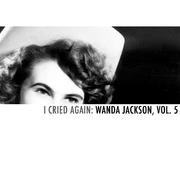 I Cried Again: Wanda Jackson, Vol. 5