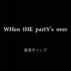 WHEN THE PARTY'S OVER(秋原版）