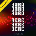 Bará Bará Bará Beré Beré Beré (Karaoke Version) - Single