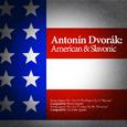 Antonín Dvorák: American & Slavonic