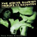 The String Quartet Tribute to Daughtry: This Time Around