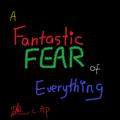 A Fantastic FEAR of Everything