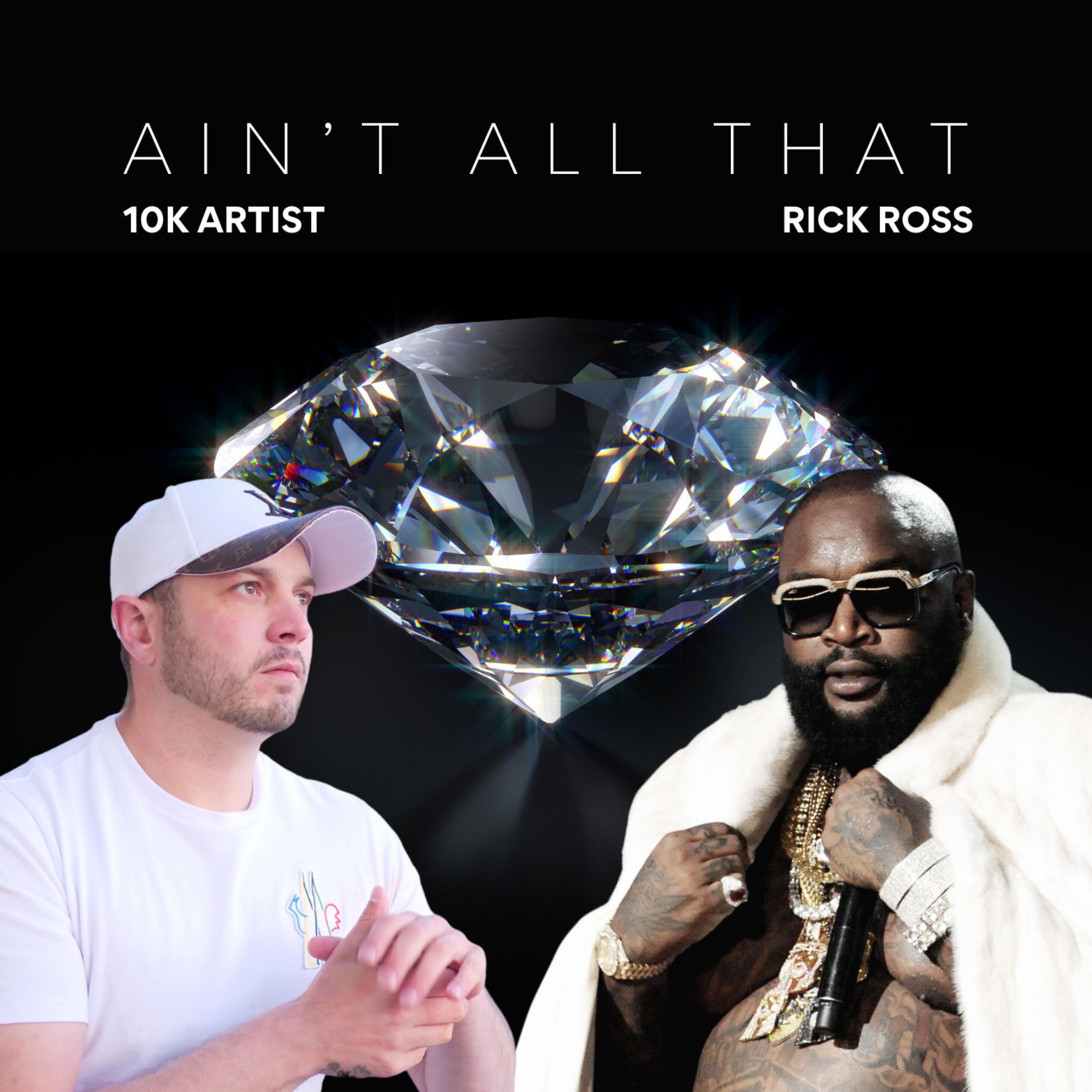 10k Artist - Ain't All That (feat. Rick Ross)