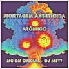 DJ MST7 - Montagem Anseticida Atômico