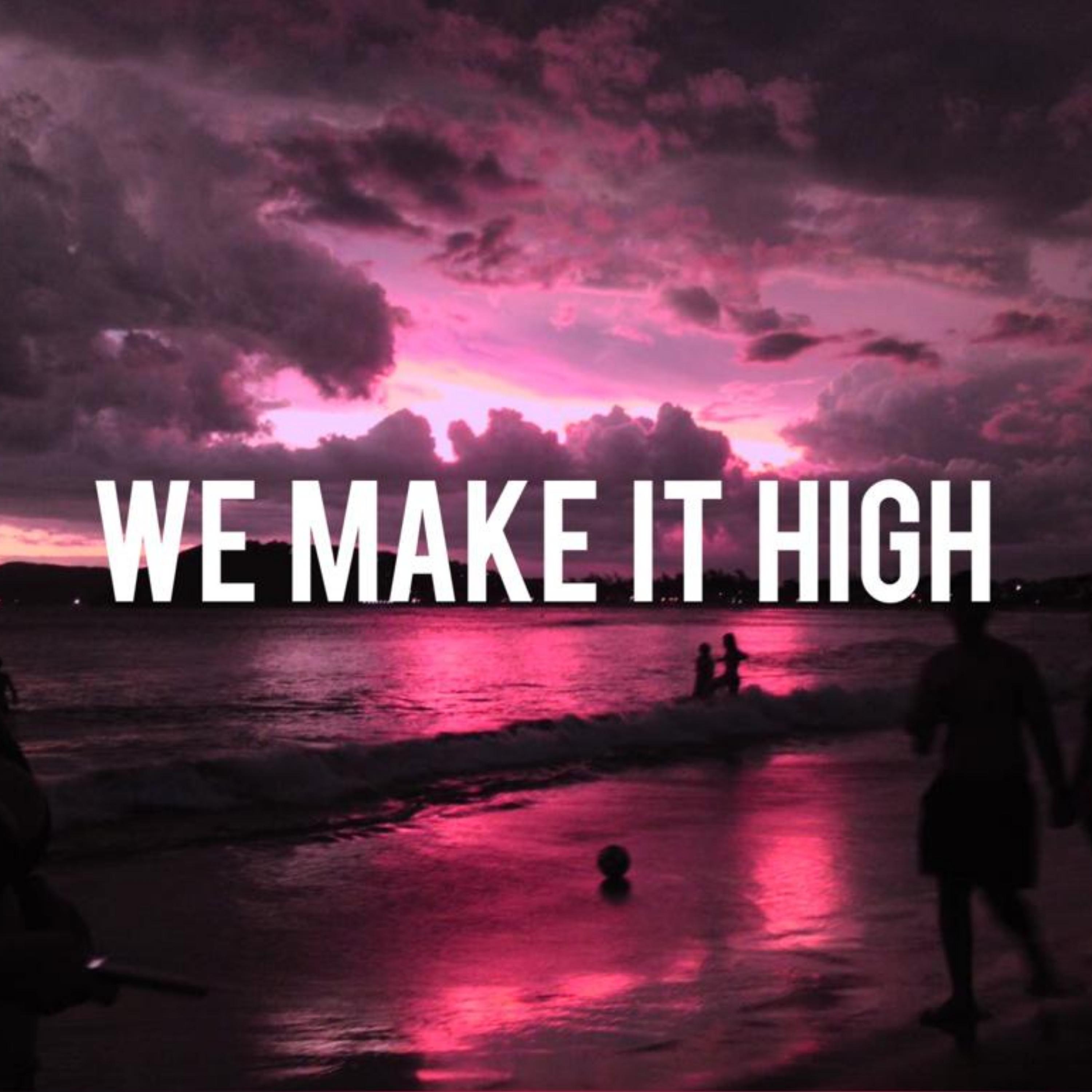We Make It High