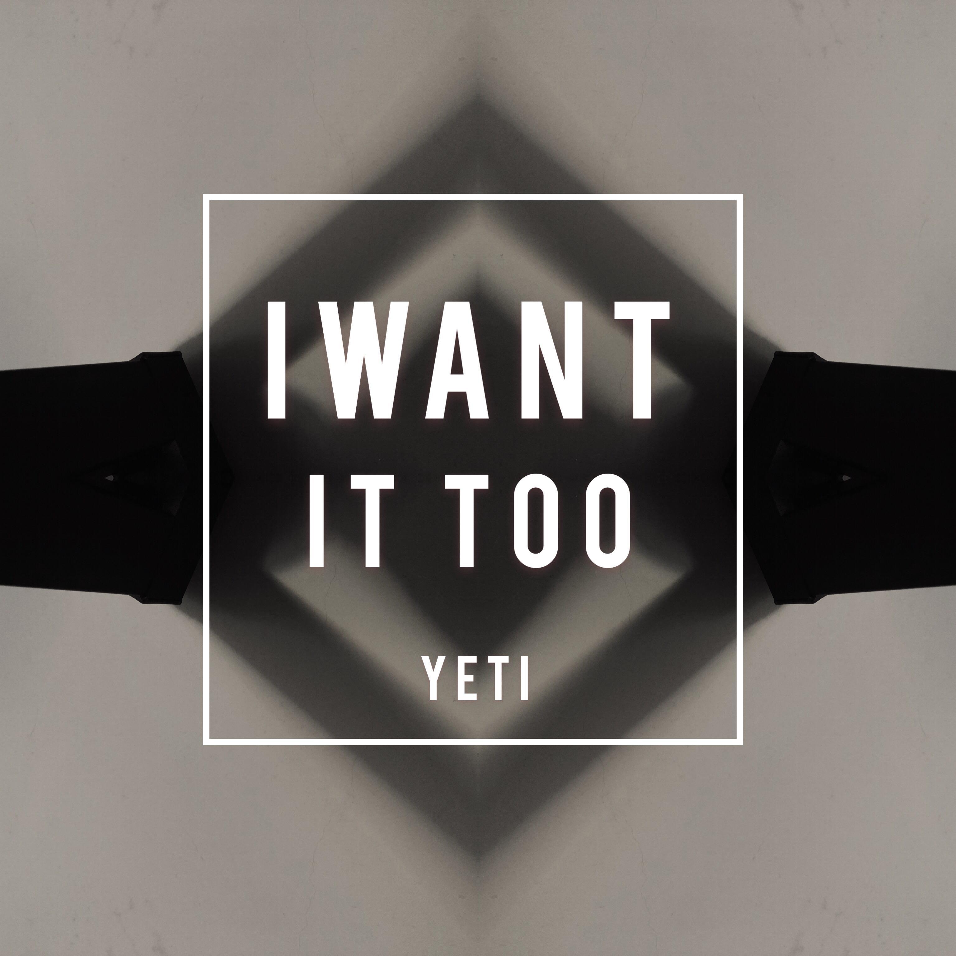 I WANT IT TOO